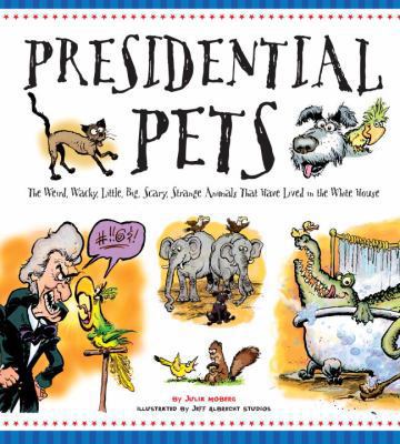 Presidential pets : the weird, wacky, little, big, scary, strange animals that have lived in the White House cover image