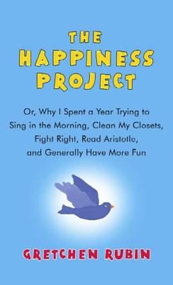 The happiness project or, why I spent a year trying to sing in the morning, clean my closets, fight right, read Aristotle, and generally have more fun  cover image cdn
