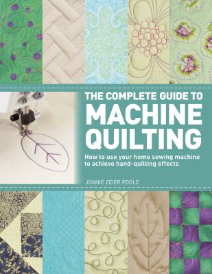 The complete guide to machine quilting : how to use your home sewing machine to achieve hand-quilting effects cover image