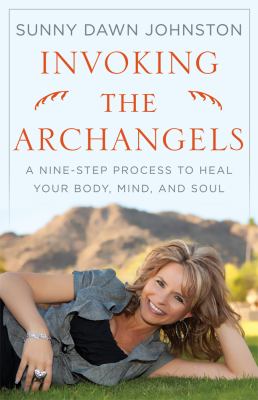 Invoking the archangels : a nine-step process to heal your body, mind, and soul cover image