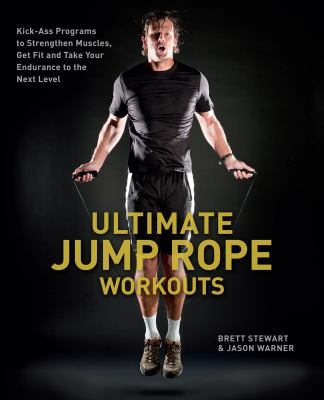 Ultimate jump rope workouts : kick-ass programs to strengthen muscles, get fit and take your endurance to the next level cover image