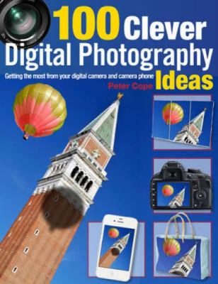 100 clever digital photography ideas : getting the most from your digital camera and camera phone cover image