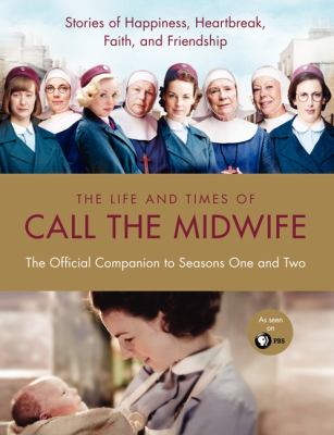The life and times of Call the midwife : the official companion to seasons one and two cover image