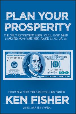 Plan your prosperity : the only retirement guide you'll ever need, starting now, whether you're 22, 52 or 82 cover image