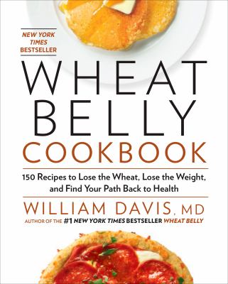 Wheat belly cookbook : 150 recipes to lose the wheat, lose the weight, and find your path back to health cover image