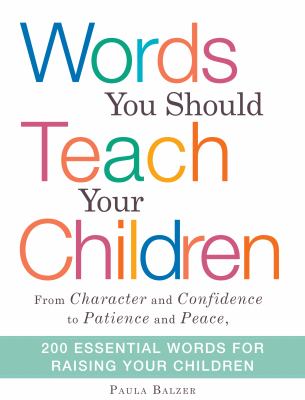 Words you should teach your children : from character and confidence to patience and peace, 200 essential words for raising your children cover image
