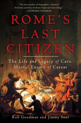 Rome's last citizen : the life and legacy of Cato, mortal enemy of Caesar cover image
