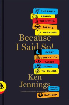 Because I said so! : the truth behind the myths, tales and warnings every generation passes down to its kids cover image