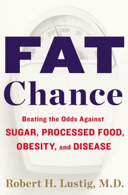 Fat chance : beating the odds against sugar, processed food, obesity, and disease cover image