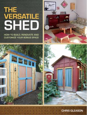 The versatile shed : how to build, renovate and customize your bonus space cover image