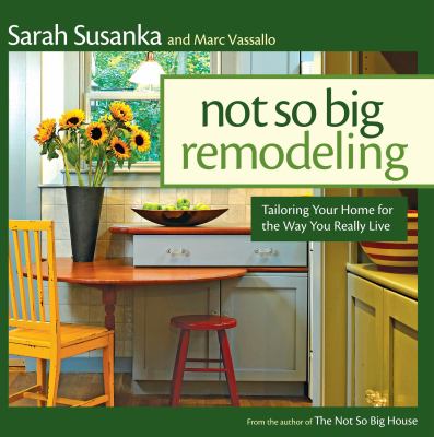 Not so big remodeling : tailoring your home for the way you really live cover image