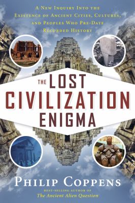 The lost civilization enigma : a new inquiry into the existence of ancient cities, cultures, and peoples who pre-date recorded history cover image