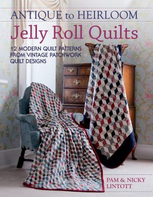 Antique to heirloom jelly roll quilts : 12 modern quilt patterns from vintage patchwork quilt designs  cover image cdn