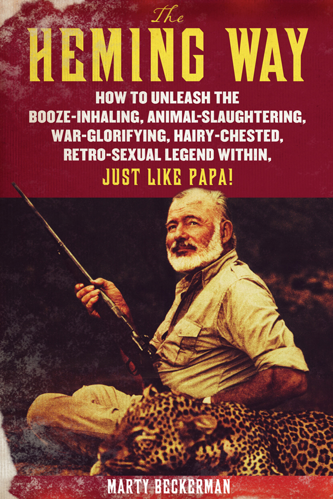 The Heming way : how to unleash the booze-inhaling, animal-slaughtering, war-glorifying, hairy-chested retro-sexual legend within, just like papa! cover image