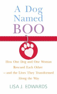 A dog named Boo how one dog and one woman rescued each other--and the lives they transformed along the way cover image