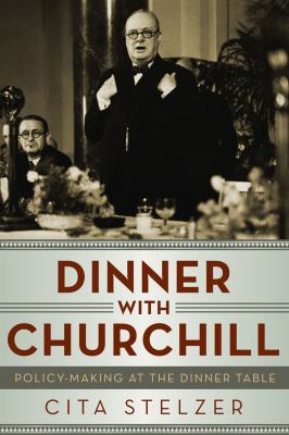 Dinner with Churchill : policy-making at the dinner table cover image