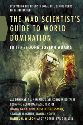 The mad scientist's guide to world domination : original short fiction for the modern evil genius cover image