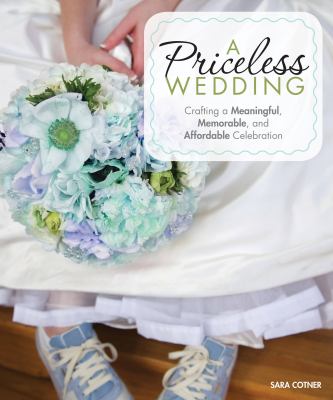 A priceless wedding : crafting a meaningful, memorable, and affordable celebration cover image