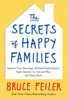 The secrets of happy families : improve your mornings, rethink family dinner, fight smarter, go out and play, and much more  cover image cdn