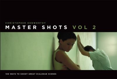 Master shots. Vol. 2 : 100 ways to shoot great dialogue scenes cover image