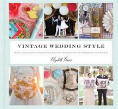 Vintage wedding style : more than 25 simple projects and endless inspiration for designing your big day cover image