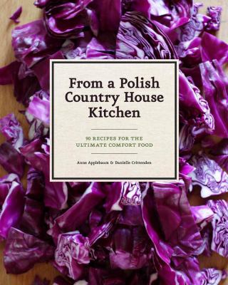 From a Polish country house kitchen : 90 recipes for the ultimate comfort food cover image