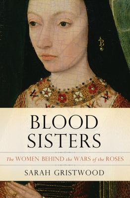 Blood sisters : the women behind the Wars of the Roses cover image