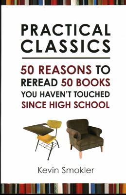 Practical classics : 50 reasons to reread 50 books you haven't touched since high school cover image