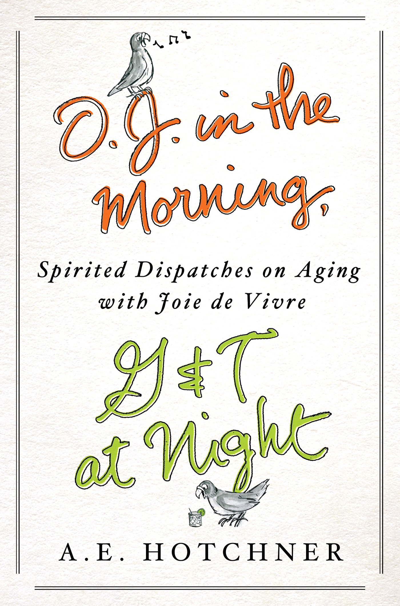 O.J. in the morning, G&T at night : spirited dispatches on aging with Joie de Vivre cover image