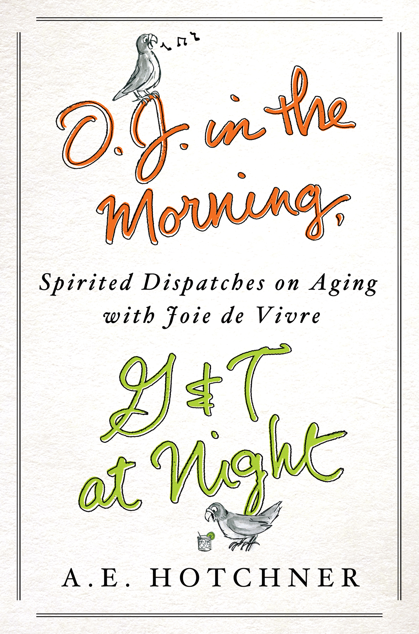 O.J. in the morning, G&T at night : spirited dispatches on aging with Joie de Vivre  cover image cdn