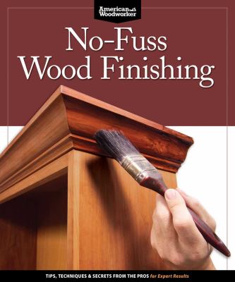No-fuss wood finishing : tips, techniques & secrets from the pros for expert results cover image