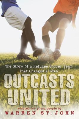 Outcasts united  [Young readers' edition] : the story of a refugee soccer team that changed a town cover image