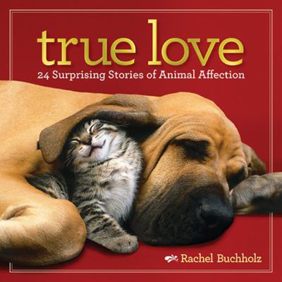 True love : 24 surprising stories of animal affection cover image