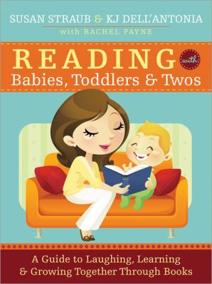 Reading with babies, toddlers, & twos : a guide to laughing, learning & growing together through books cover image