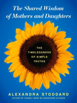 The shared wisdom of mothers and daughters : the timelessness of simple truths cover image
