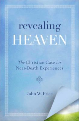 Revealing heaven : the Christian case for near-death experiences cover image