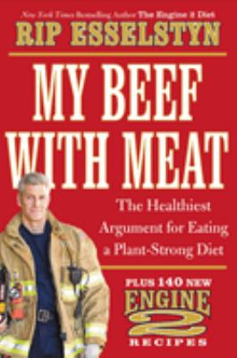My beef with meat : the healthiest argument for eating a plant-strong diet-- plus 140 new Engine 2 recipes cover image
