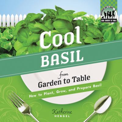 Cool basil from garden to table : how to plant, grow, and prepare basil cover image