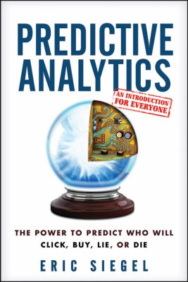 Predictive analytics : the power to predict who will click, buy, lie, or die cover image