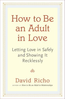 How to be an adult in love : letting love in safely and showing it recklessly cover image