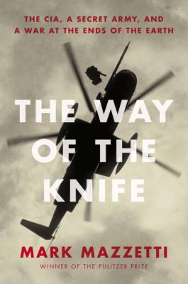 The way of the knife : the CIA, a secret army, and a war at the ends of the Earth  cover image cdn