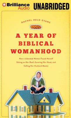 A year of biblical womanhood [how a liberated woman found herself sitting on her roof, covering her head, and calling her husband "master"] cover image