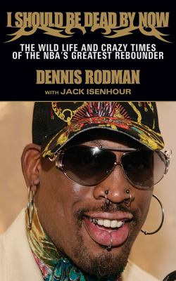 I should be dead by now the wild life and crazy times of the NBA's greatest rebounder of modern times cover image