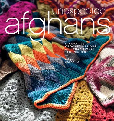 Unexpected afghans innovative crochet designs with traditional techniques cover image
