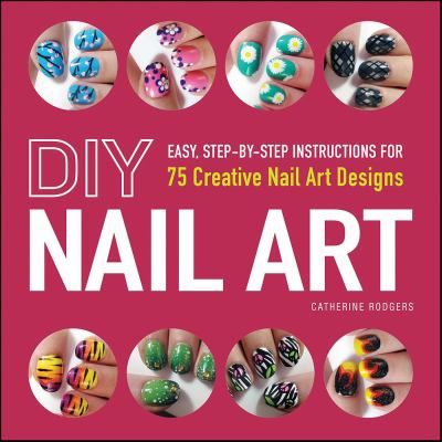DIY nail art easy, step-by-step instructions for 75 creative nail art designs cover image