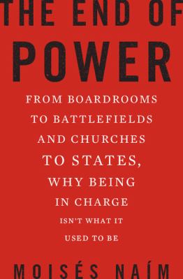 The end of power : from boardrooms to battlefields and churches to states, why being in charge isn't what it used to be  cover image cdn