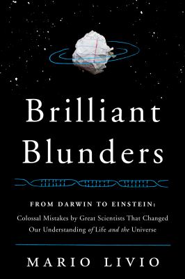 Brilliant blunders : from Darwin to Einstein - colossal mistakes by great scientists that changed our understanding of life and the universe cover image