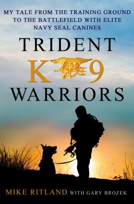 Trident K9 warriors : my tales from the training ground to the battlefield with elite Navy SEAL canines  cover image cdn