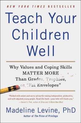 Teach your children well : why values and coping skills matter more than grades, trophies, or "fat envelopes" cover image