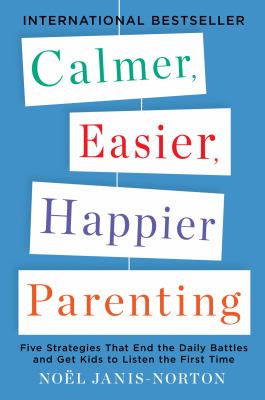 Calmer, easier, happier parenting : five strategies that end the daily battles and get kids to listen the first time cover image